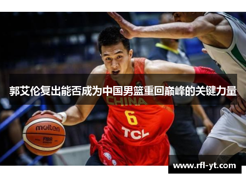 郭艾伦复出能否成为中国男篮重回巅峰的关键力量 郭艾伦复出能否成为中国男篮重回巅峰的关键力量