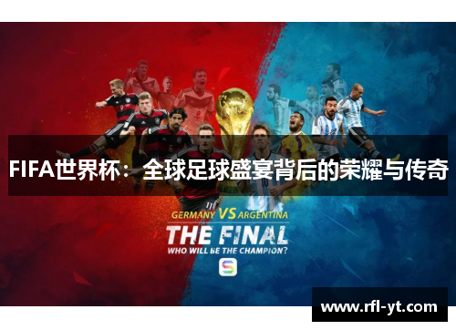 FIFA世界杯:全球足球盛宴背后的荣耀与传奇 FIFA世界杯:全球足球盛宴背后的荣耀与传奇